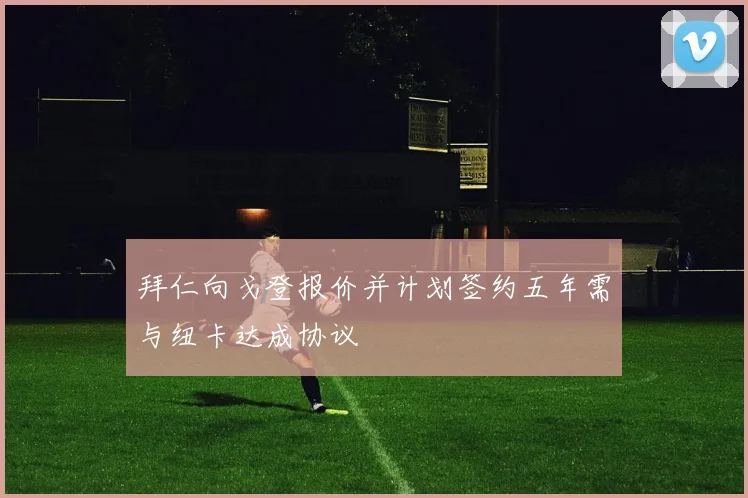 拜仁向戈登报价并计划签约五年需与纽卡达成协议