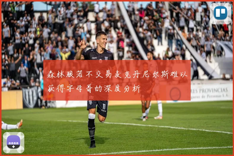 森林狼若不交易麦克丹尼尔斯难以获得字母哥的深度分析